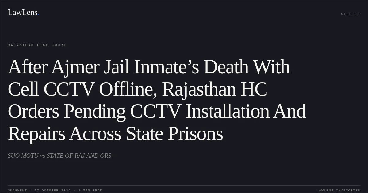 After Ajmer Jail Inmate’s Death With Cell CCTV Offline, Rajasthan HC Orders Pending CCTV Installation And Repairs Across State Prisons. SUO MOTU vs STATE OF RAJ AND ORS. Rajasthan High Court. LawLens