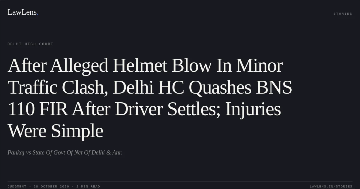 After Alleged Helmet Blow In Minor Traffic Clash, Delhi HC Quashes BNS 110 FIR After Driver Settles; Injuries Were Simple. Pankaj vs State Of Govt Of Nct Of Delhi & Anr.. Delhi High Court. LawLens