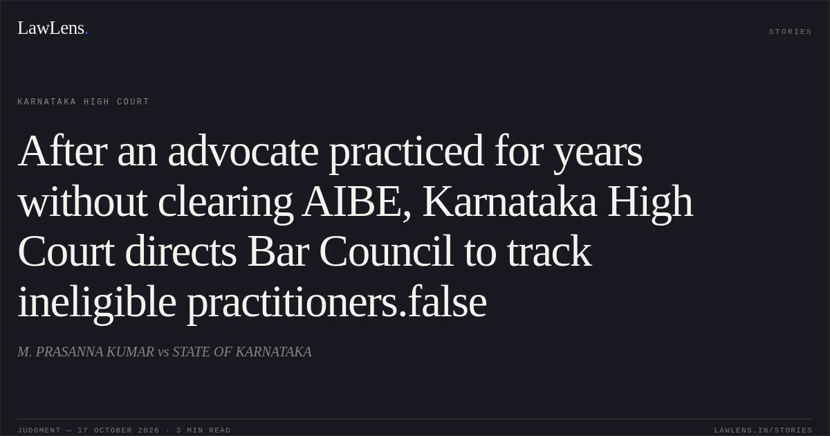 After an advocate practiced for years without clearing AIBE, Karnataka High Court directs Bar Council to track ineligible practitioners.false. M. PRASANNA KUMAR vs STATE OF KARNATAKA. Karnataka High Court. LawLens