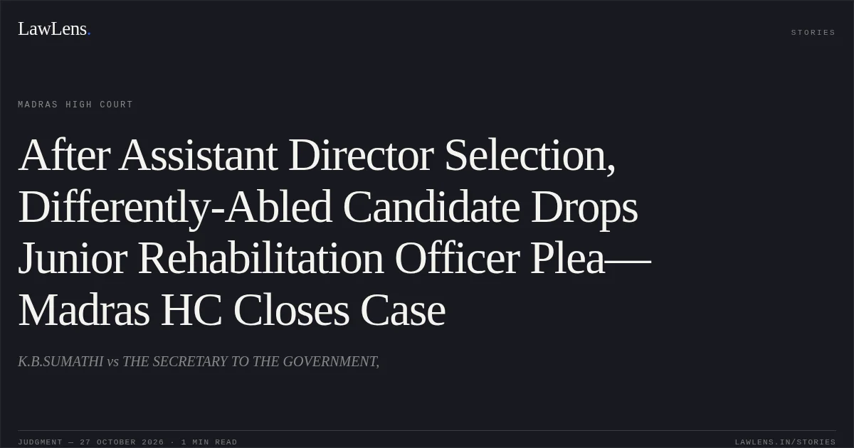 After Assistant Director Selection, Differently-Abled Candidate Drops Junior Rehabilitation Officer Plea—Madras HC Closes Case. K.B.SUMATHI vs THE SECRETARY TO THE GOVERNMENT,. Madras High Court. LawLens
