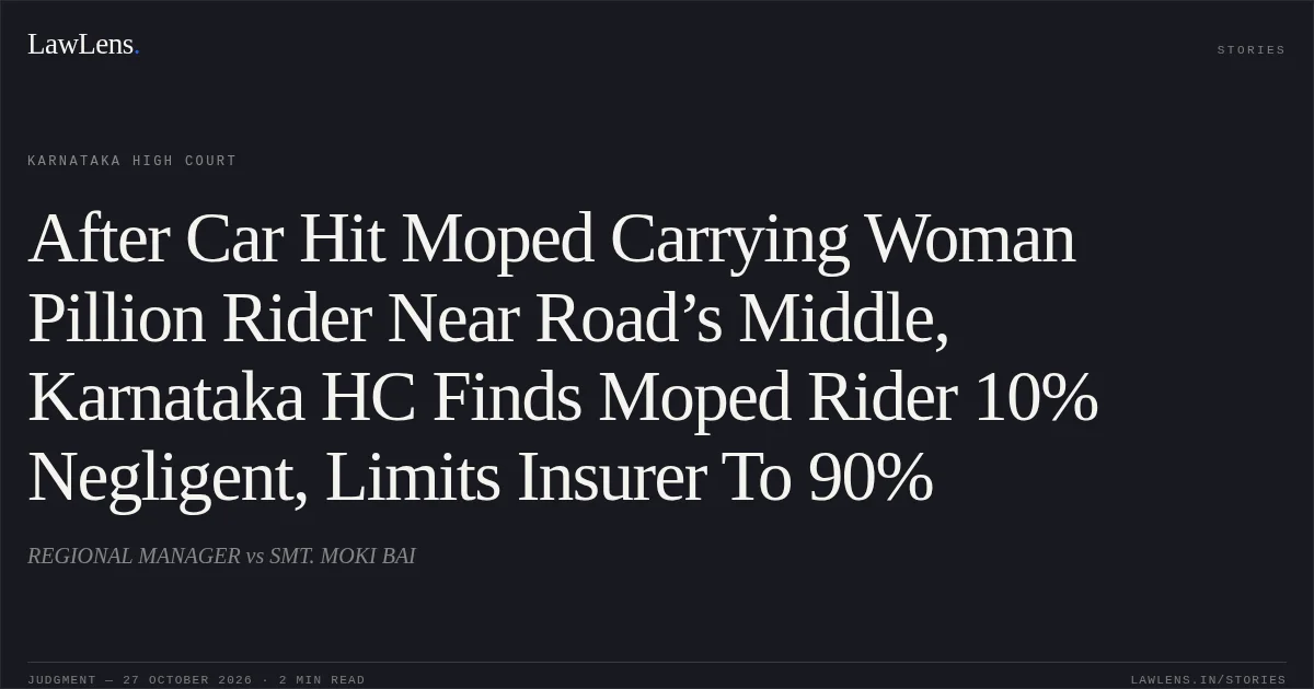 After Car Hit Moped Carrying Woman Pillion Rider Near Road’s Middle, Karnataka HC Finds Moped Rider 10% Negligent, Limits Insurer To 90%. REGIONAL MANAGER vs SMT. MOKI BAI. Karnataka High Court. LawLens