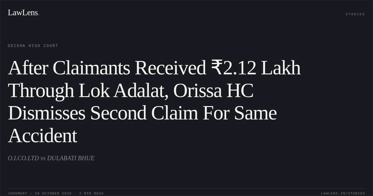 After Claimants Received ₹2.12 Lakh Through Lok Adalat, Orissa HC Dismisses Second Claim For Same Accident. O.I.CO.LTD vs DULABATI BHUE. Odisha High Court. LawLens