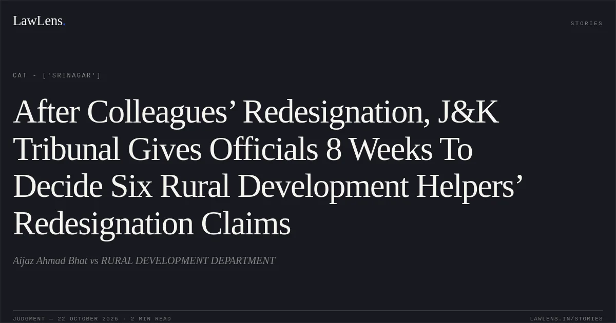 After Colleagues’ Redesignation, J&K Tribunal Gives Officials 8 Weeks To Decide Six Rural Development Helpers’ Redesignation Claims. Aijaz Ahmad Bhat vs RURAL DEVELOPMENT DEPARTMENT. CAT - ['Srinagar']. LawLens