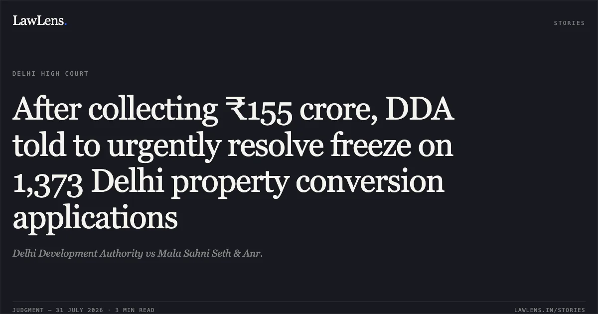 After collecting ₹155 crore, DDA told to urgently resolve freeze on 1,373 Delhi property conversion applications. Delhi Development Authority vs Mala Sahni Seth & Anr.. Delhi High Court. LawLens