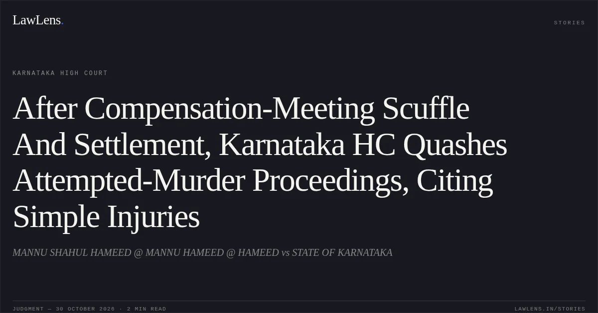 After Compensation-Meeting Scuffle And Settlement, Karnataka HC Quashes Attempted-Murder Proceedings, Citing Simple Injuries. MANNU SHAHUL HAMEED @ MANNU HAMEED @ HAMEED vs STATE OF KARNATAKA. Karnataka High Court. LawLens