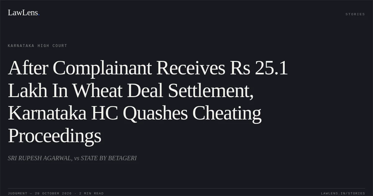 After Complainant Receives Rs 25.1 Lakh In Wheat Deal Settlement, Karnataka HC Quashes Cheating Proceedings. SRI RUPESH AGARWAL, vs STATE BY BETAGERI. Karnataka High Court. LawLens