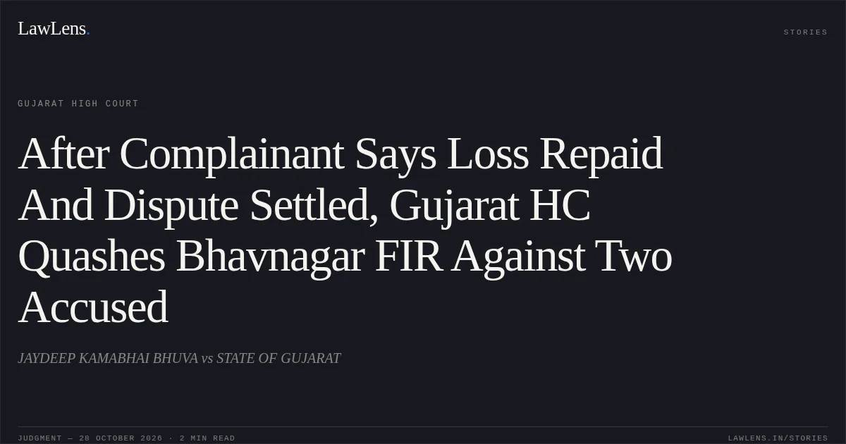 After Complainant Says Loss Repaid And Dispute Settled, Gujarat HC Quashes Bhavnagar FIR Against Two Accused. JAYDEEP KAMABHAI BHUVA vs STATE OF GUJARAT. Gujarat High Court. LawLens