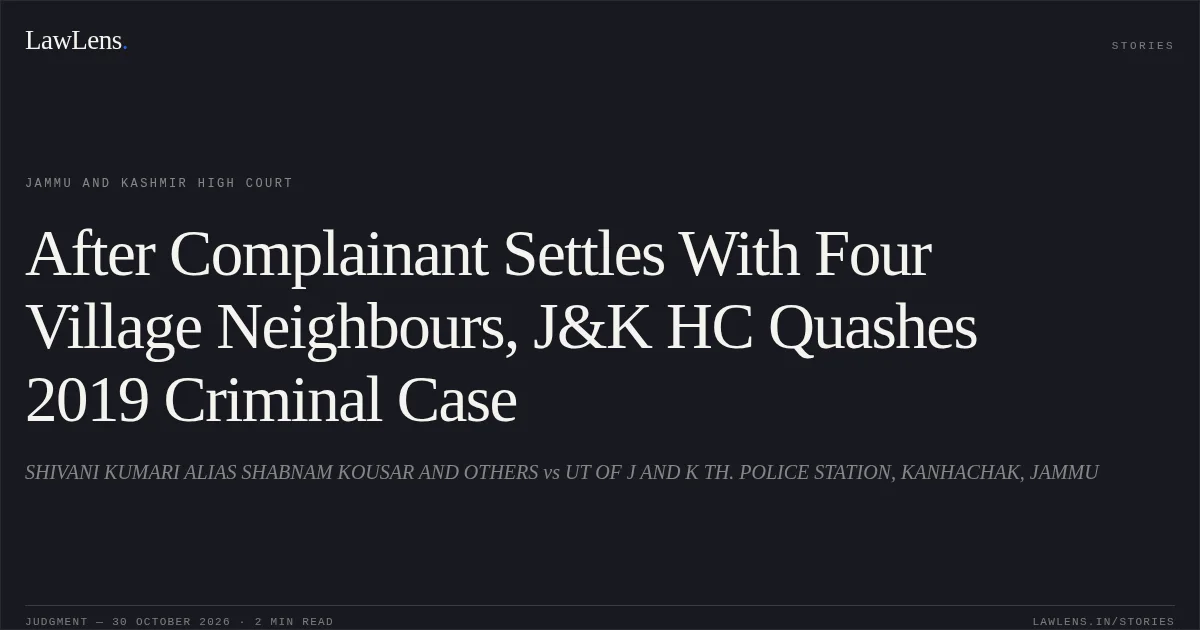 After Complainant Settles With Four Village Neighbours, J&K HC Quashes 2019 Criminal Case. SHIVANI KUMARI ALIAS SHABNAM KOUSAR AND OTHERS vs UT OF J AND K TH. POLICE STATION, KANHACHAK, JAMMU. Jammu and Kashmir High Court. LawLens