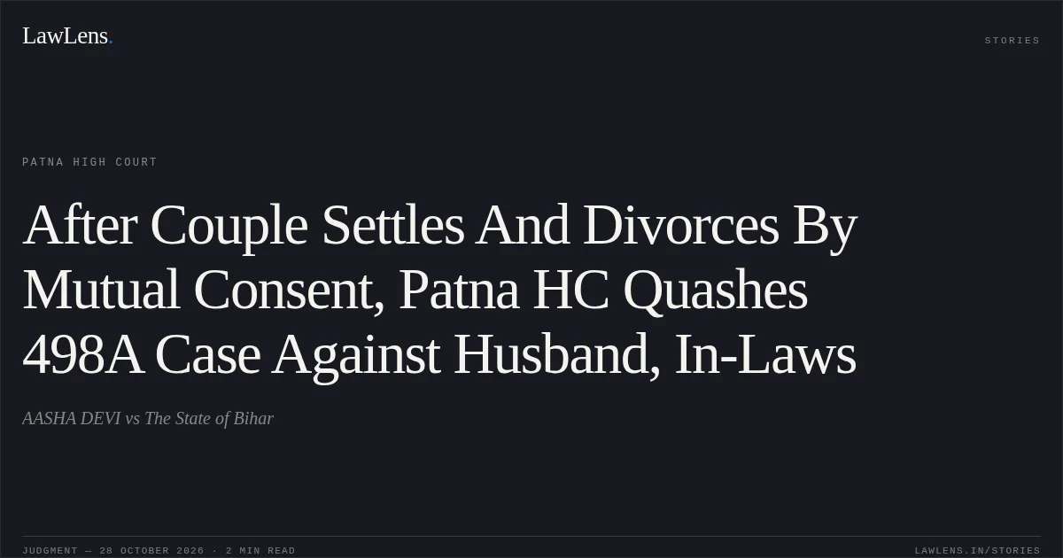 After Couple Settles And Divorces By Mutual Consent, Patna HC Quashes 498A Case Against Husband, In-Laws. AASHA DEVI vs The State of Bihar. Patna High Court. LawLens