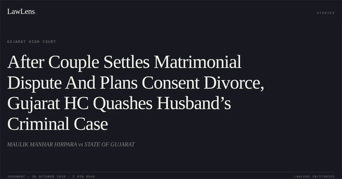 After Couple Settles Matrimonial Dispute And Plans Consent Divorce, Gujarat HC Quashes Husband’s Criminal Case. MAULIK MANHAR HIRPARA vs STATE OF GUJARAT. Gujarat High Court. LawLens