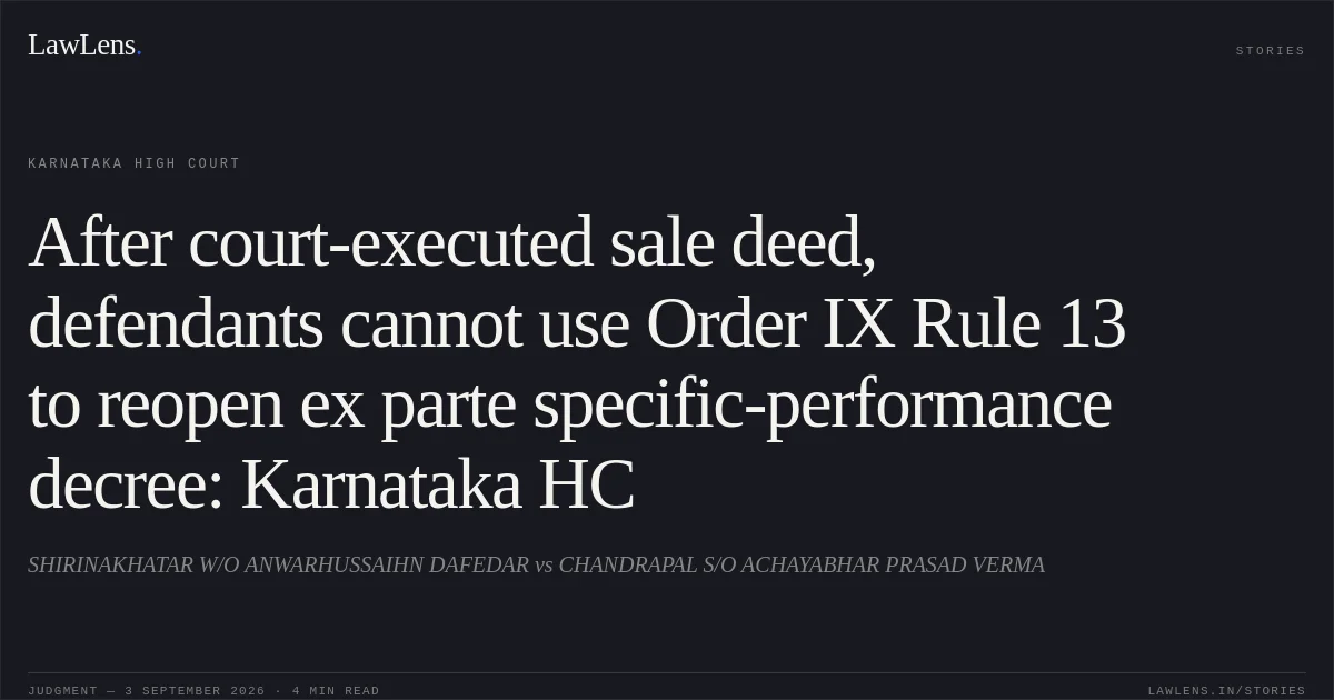 After court-executed sale deed, defendants cannot use Order IX Rule 13 to reopen ex parte specific-performance decree: Karnataka HC. SHIRINAKHATAR W/O ANWARHUSSAIHN DAFEDAR vs CHANDRAPAL S/O ACHAYABHAR PRASAD VERMA. Karnataka High Court. LawLens