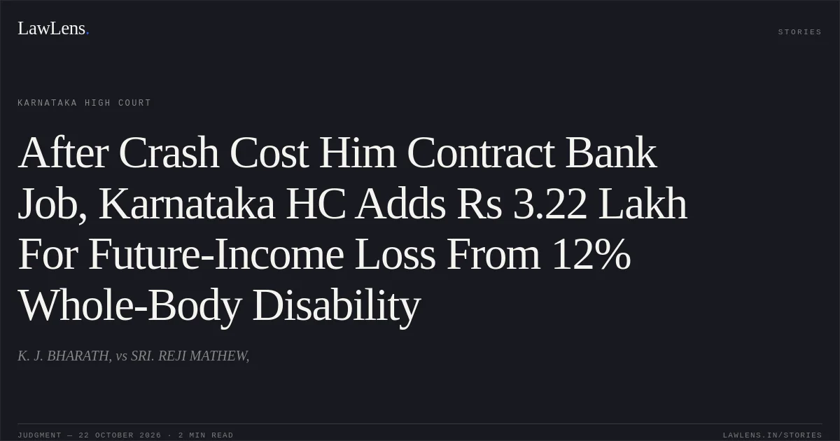 After Crash Cost Him Contract Bank Job, Karnataka HC Adds Rs 3.22 Lakh For Future-Income Loss From 12% Whole-Body Disability. K. J. BHARATH, vs SRI. REJI MATHEW,. Karnataka High Court. LawLens