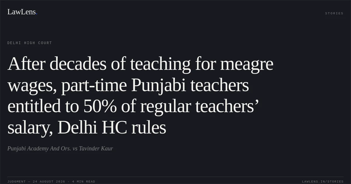 After decades of teaching for meagre wages, part-time Punjabi teachers entitled to 50% of regular teachers’ salary, Delhi HC rules. Punjabi Academy And Ors. vs Tavinder Kaur. Delhi High Court. LawLens