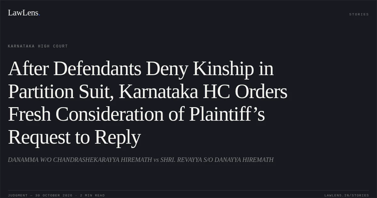 After Defendants Deny Kinship in Partition Suit, Karnataka HC Orders Fresh Consideration of Plaintiff’s Request to Reply. DANAMMA W/O CHANDRASHEKARAYYA HIREMATH vs SHRI. REVAYYA S/O DANAYYA HIREMATH. Karnataka High Court. LawLens