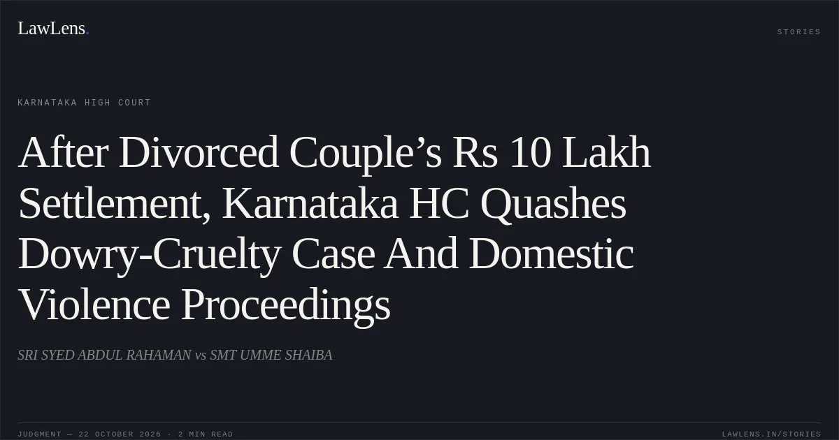 After Divorced Couple’s Rs 10 Lakh Settlement, Karnataka HC Quashes Dowry-Cruelty Case And Domestic Violence Proceedings. SRI SYED ABDUL RAHAMAN vs SMT UMME SHAIBA. Karnataka High Court. LawLens