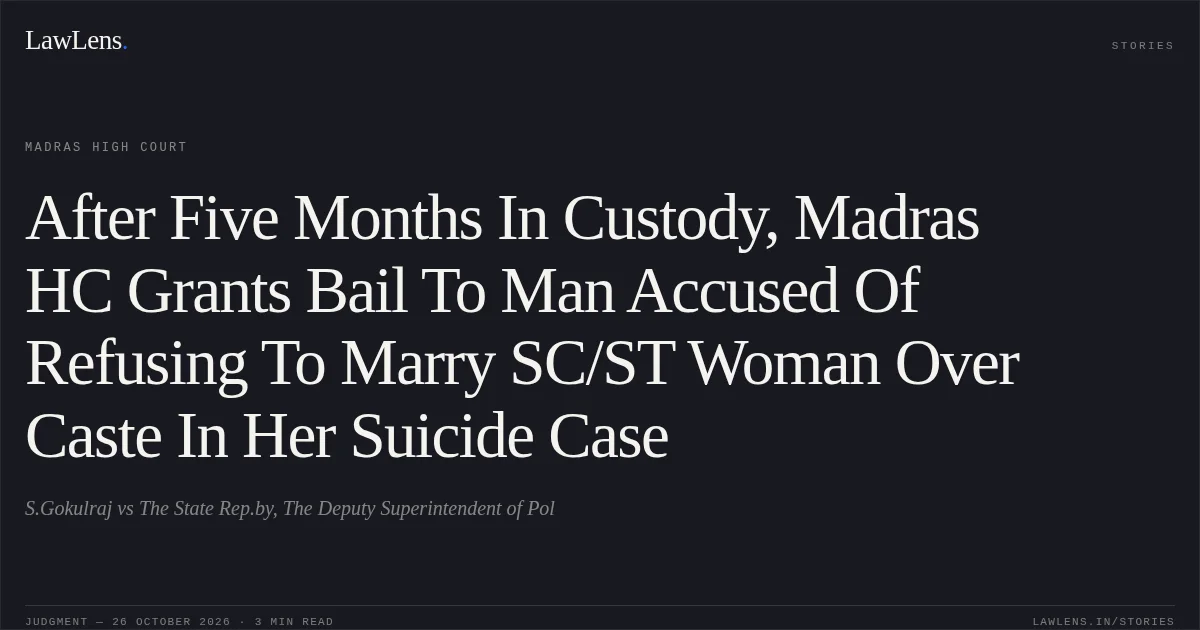 After Five Months In Custody, Madras HC Grants Bail To Man Accused Of Refusing To Marry SC/ST Woman Over Caste In Her Suicide Case. S.Gokulraj vs The State Rep.by, The Deputy Superintendent of Pol. Madras High Court. LawLens