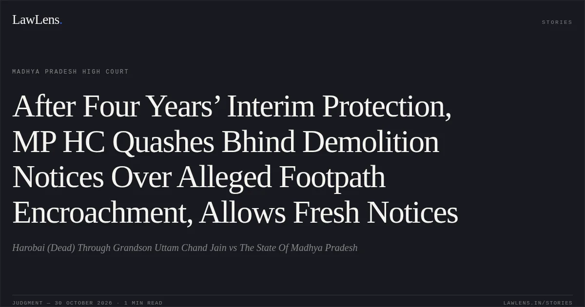 After Four Years’ Interim Protection, MP HC Quashes Bhind Demolition Notices Over Alleged Footpath Encroachment, Allows Fresh Notices. Harobai (Dead) Through Grandson Uttam Chand Jain vs The State Of Madhya Pradesh. Madhya Pradesh High Court. LawLens