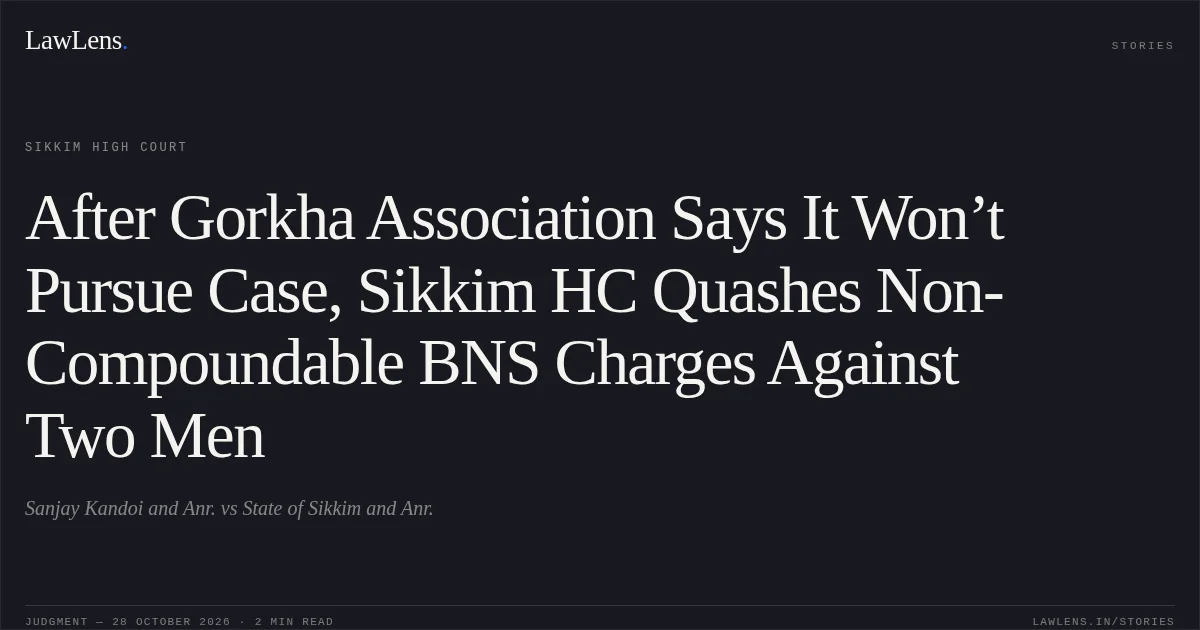 After Gorkha Association Says It Won’t Pursue Case, Sikkim HC Quashes Non-Compoundable BNS Charges Against Two Men. Sanjay Kandoi and Anr. vs State of Sikkim and Anr.. Sikkim High Court. LawLens