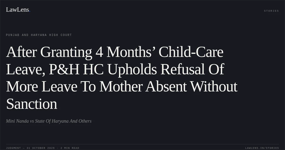After Granting 4 Months’ Child-Care Leave, P&H HC Upholds Refusal Of More Leave To Mother Absent Without Sanction. Mini Nanda vs State Of Haryana And Others. Punjab and Haryana High Court. LawLens