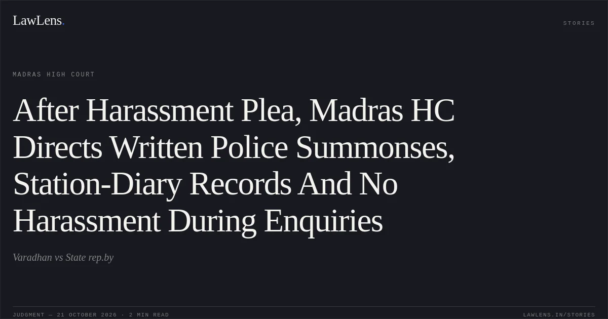 After Harassment Plea, Madras HC Directs Written Police Summonses, Station-Diary Records And No Harassment During Enquiries. Varadhan vs State rep.by. Madras High Court. LawLens
