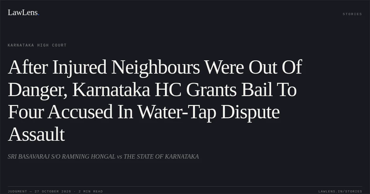 After Injured Neighbours Were Out Of Danger, Karnataka HC Grants Bail To Four Accused In Water-Tap Dispute Assault. SRI BASAVARAJ S/O RAMNING HONGAL vs THE STATE OF KARNATAKA. Karnataka High Court. LawLens