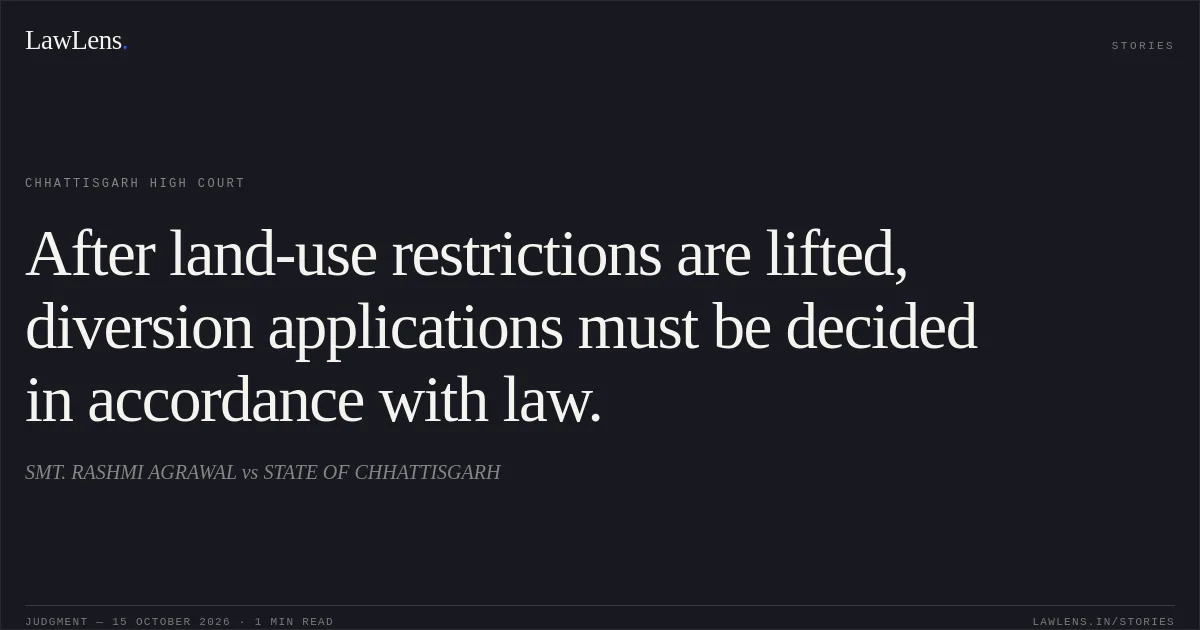 After land-use restrictions are lifted, diversion applications must be decided in accordance with law.. SMT. RASHMI AGRAWAL vs STATE OF CHHATTISGARH. Chhattisgarh High Court. LawLens