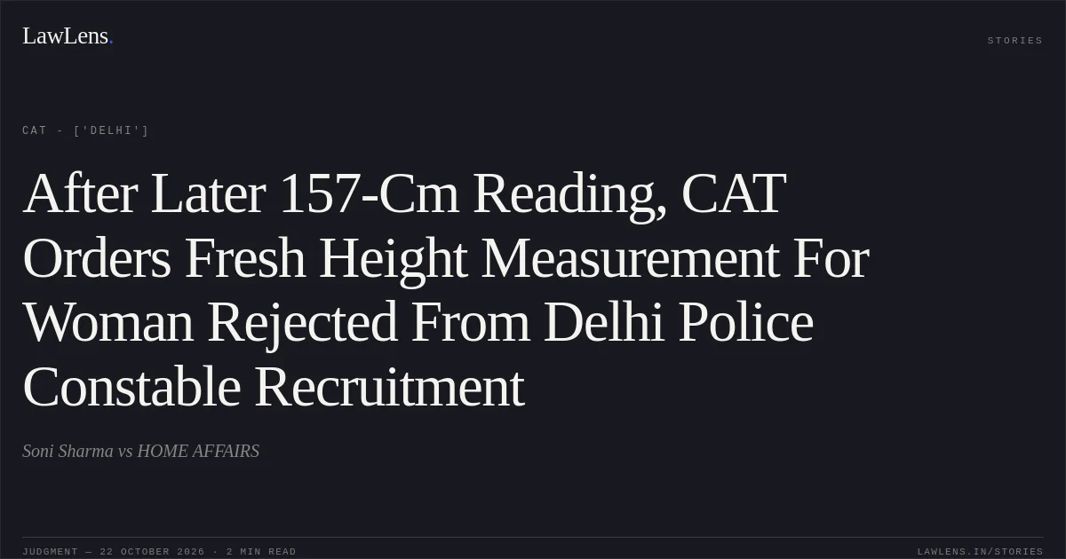 After Later 157-Cm Reading, CAT Orders Fresh Height Measurement For Woman Rejected From Delhi Police Constable Recruitment. Soni Sharma vs HOME AFFAIRS. CAT - ['Delhi']. LawLens