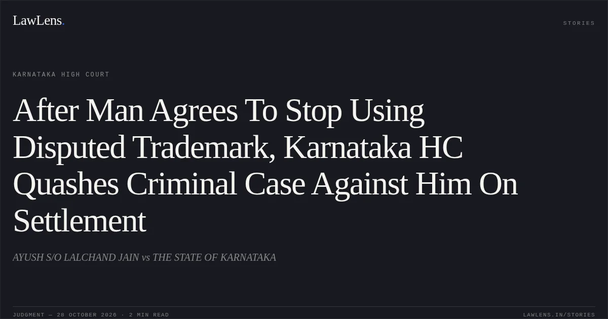 After Man Agrees To Stop Using Disputed Trademark, Karnataka HC Quashes Criminal Case Against Him On Settlement. AYUSH S/O LALCHAND JAIN vs THE STATE OF KARNATAKA. Karnataka High Court. LawLens