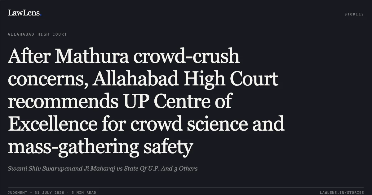 After Mathura crowd-crush concerns, Allahabad High Court recommends UP Centre of Excellence for crowd science and mass-gathering safety. Swami Shiv Swarupanand Ji Maharaj vs State Of U.P. And 3 Others. Allahabad High Court. LawLens