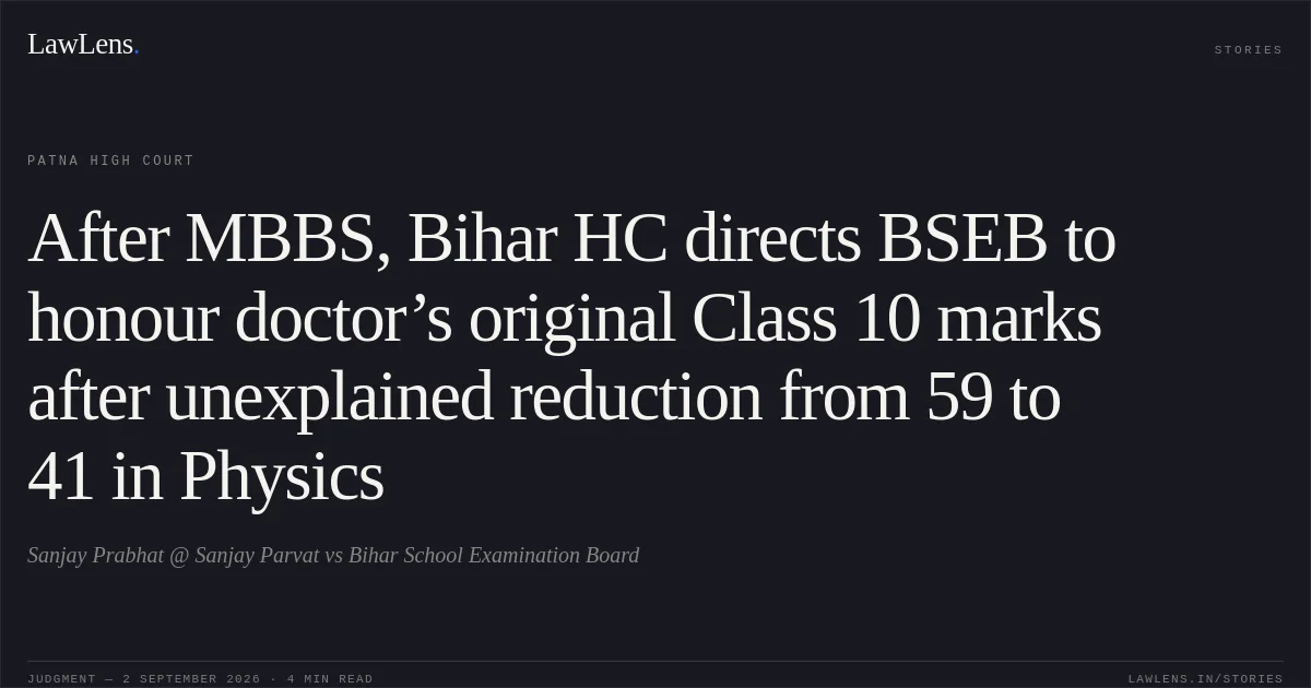 After MBBS, Bihar HC directs BSEB to honour doctor’s original Class 10 marks after unexplained reduction from 59 to 41 in Physics. Sanjay Prabhat @ Sanjay Parvat vs Bihar School Examination Board. Patna High Court. LawLens