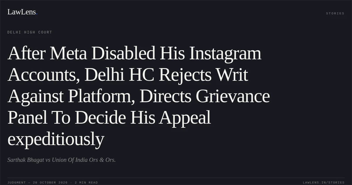After Meta Disabled His Instagram Accounts, Delhi HC Rejects Writ Against Platform, Directs Grievance Panel To Decide His Appeal expeditiously. Sarthak Bhagat vs Union Of India Ors & Ors.. Delhi High Court. LawLens