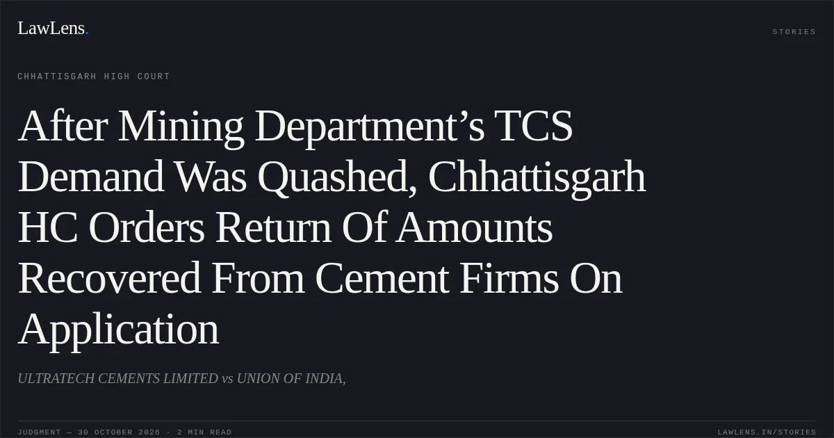 After Mining Department’s TCS Demand Was Quashed, Chhattisgarh HC Orders Return Of Amounts Recovered From Cement Firms On Application. ULTRATECH CEMENTS LIMITED vs UNION OF INDIA,. Chhattisgarh High Court. LawLens