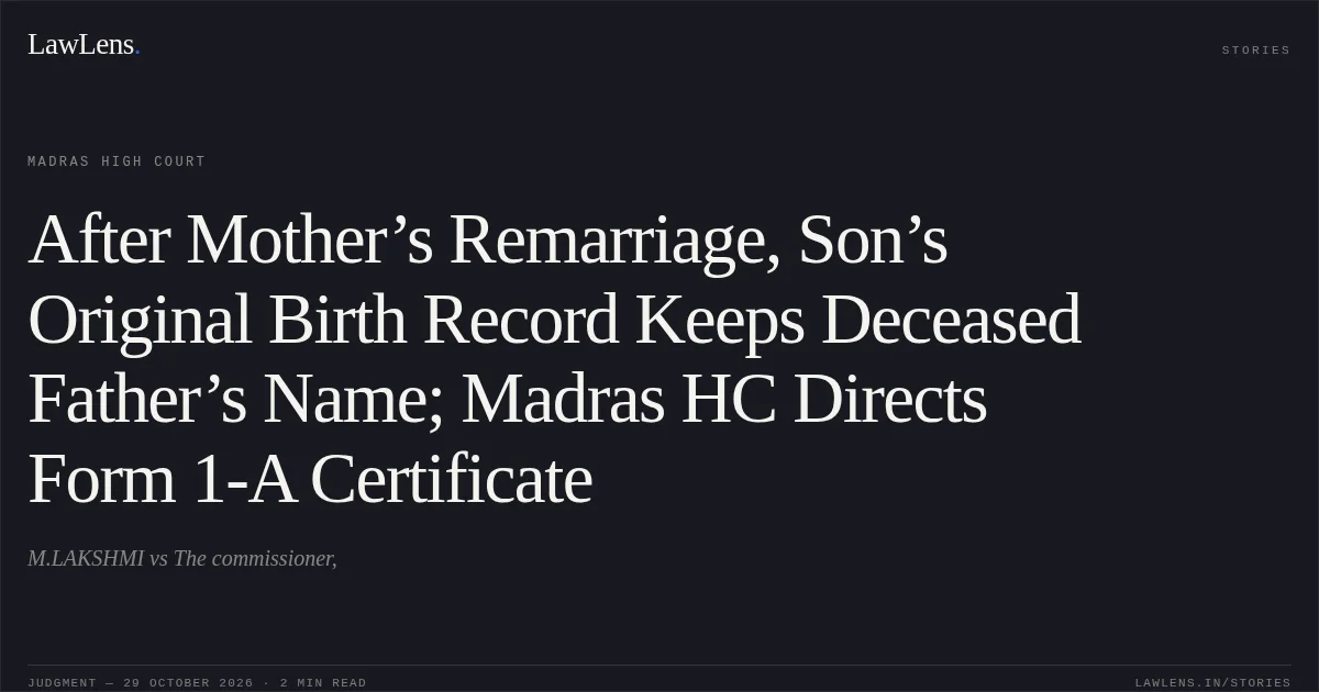 After Mother’s Remarriage, Son’s Original Birth Record Keeps Deceased Father’s Name; Madras HC Directs Form 1-A Certificate. M.LAKSHMI vs The commissioner,. Madras High Court. LawLens