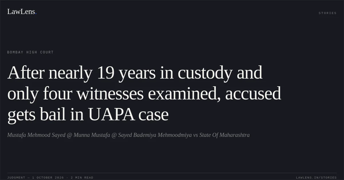 After nearly 19 years in custody and only four witnesses examined, accused gets bail in UAPA case. Mustafa Mehmood Sayed @ Munna Mustafa @ Sayed Bademiya Mehmoodmiya vs State Of Maharashtra. Bombay High Court. LawLens