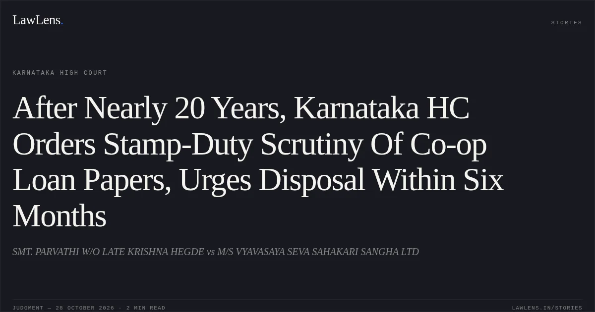 After Nearly 20 Years, Karnataka HC Orders Stamp-Duty Scrutiny Of Co-op Loan Papers, Urges Disposal Within Six Months. SMT. PARVATHI W/O LATE KRISHNA HEGDE vs M/S VYAVASAYA SEVA SAHAKARI SANGHA LTD. Karnataka High Court. LawLens
