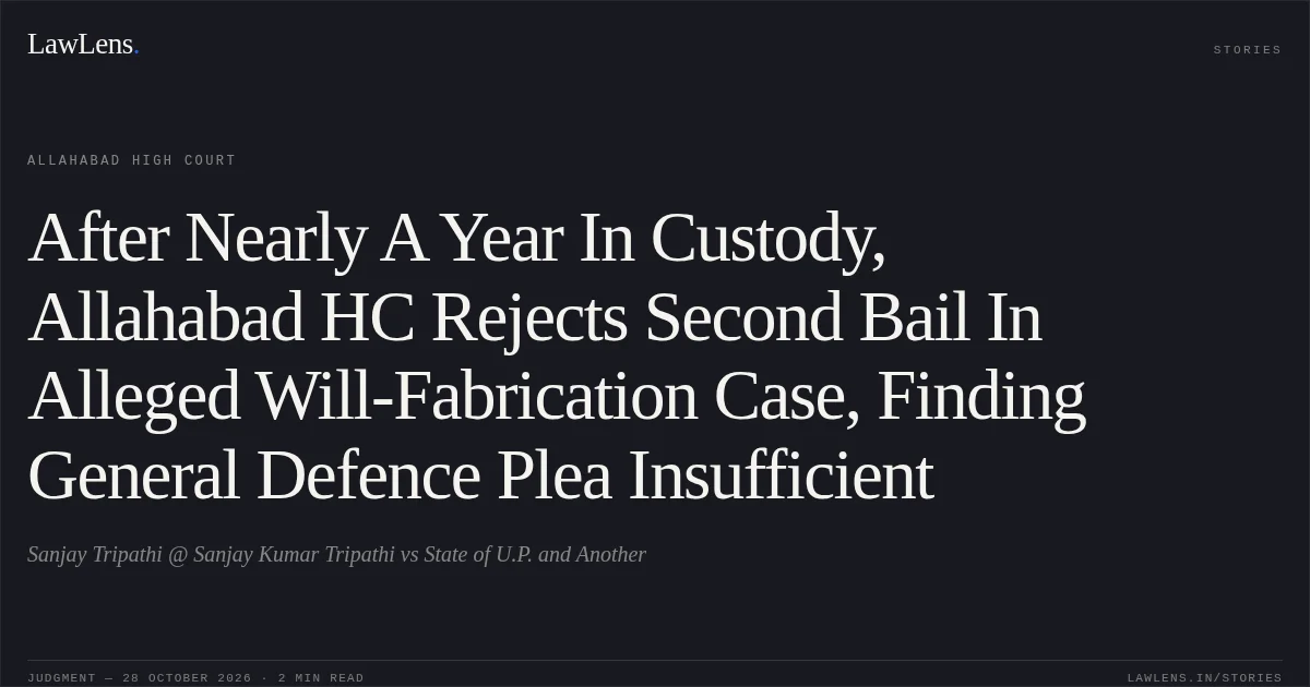 After Nearly A Year In Custody, Allahabad HC Rejects Second Bail In Alleged Will-Fabrication Case, Finding General Defence Plea Insufficient. Sanjay Tripathi @ Sanjay Kumar Tripathi vs State of U.P. and Another. Allahabad High Court. LawLens