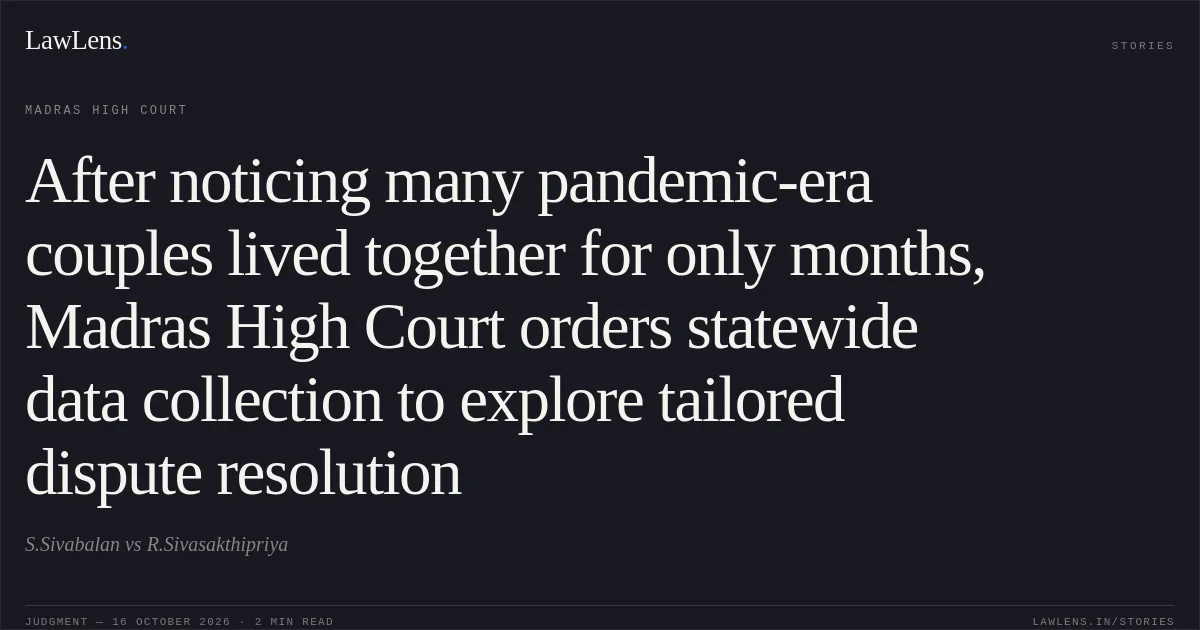 After noticing many pandemic-era couples lived together for only months, Madras High Court orders statewide data collection to explore tailored dispute resolution. S.Sivabalan vs R.Sivasakthipriya. Madras High Court. LawLens