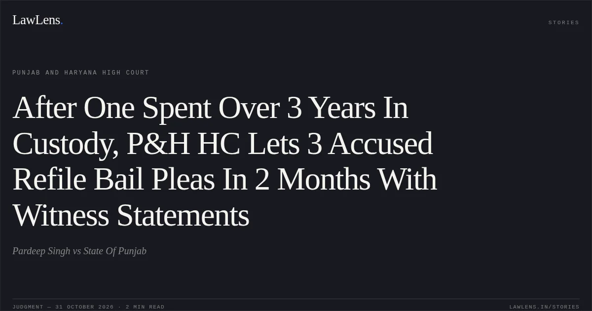 After One Spent Over 3 Years In Custody, P&H HC Lets 3 Accused Refile Bail Pleas In 2 Months With Witness Statements. Pardeep Singh vs State Of Punjab. Punjab and Haryana High Court. LawLens