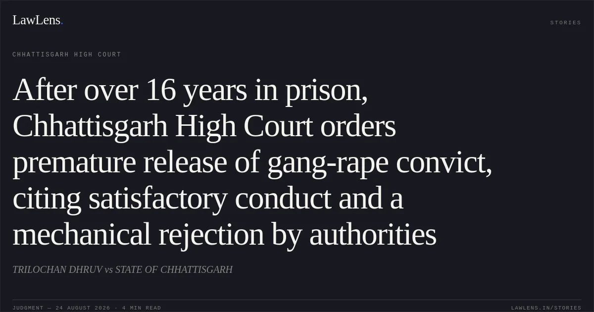 After over 16 years in prison, Chhattisgarh High Court orders premature release of gang-rape convict, citing satisfactory conduct and a mechanical rejection by authorities. TRILOCHAN DHRUV vs STATE OF CHHATTISGARH. Chhattisgarh High Court. LawLens