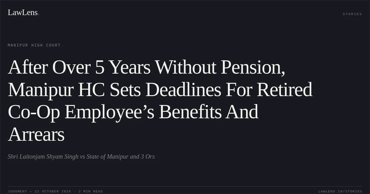 After Over 5 Years Without Pension, Manipur HC Sets Deadlines For Retired Co-Op Employee’s Benefits And Arrears. Shri Laitonjam Shyam Singh vs State of Manipur and 3 Ors. Manipur High Court. LawLens