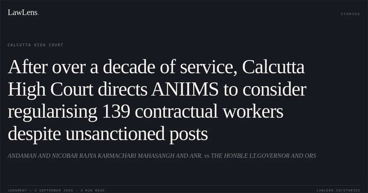 After over a decade of service, Calcutta High Court directs ANIIMS to consider regularising 139 contractual workers despite unsanctioned posts. ANDAMAN AND NICOBAR RAJYA KARMACHARI MAHASANGH AND ANR. vs THE HONBLE LT.GOVERNOR AND ORS. Calcutta High Court. LawLens