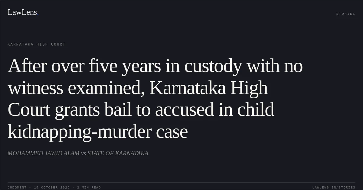After over five years in custody with no witness examined, Karnataka High Court grants bail to accused in child kidnapping-murder case. MOHAMMED JAWID ALAM vs STATE OF KARNATAKA. Karnataka High Court. LawLens