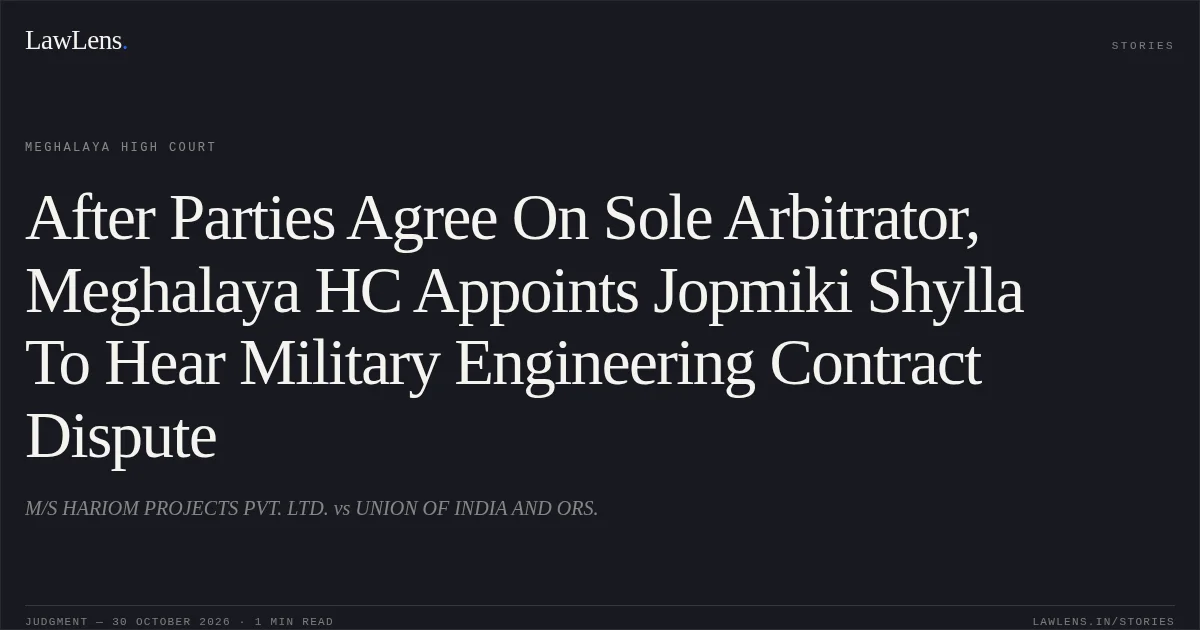After Parties Agree On Sole Arbitrator, Meghalaya HC Appoints Jopmiki Shylla To Hear Military Engineering Contract Dispute. M/S HARIOM PROJECTS PVT. LTD. vs UNION OF INDIA AND ORS.. Meghalaya High Court. LawLens