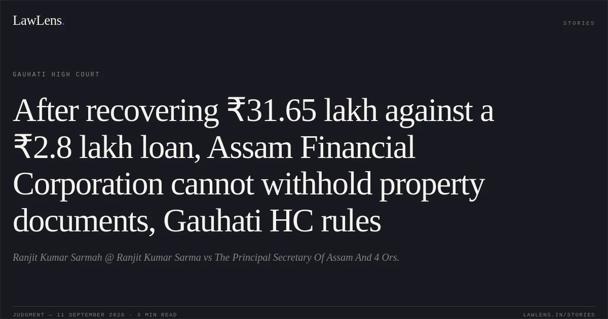 After recovering ₹31.65 lakh against a ₹2.8 lakh loan, Assam Financial Corporation cannot withhold property documents, Gauhati HC rules. Ranjit Kumar Sarmah @ Ranjit Kumar Sarma vs The Principal Secretary Of Assam And 4 Ors.. Gauhati High Court. LawLens