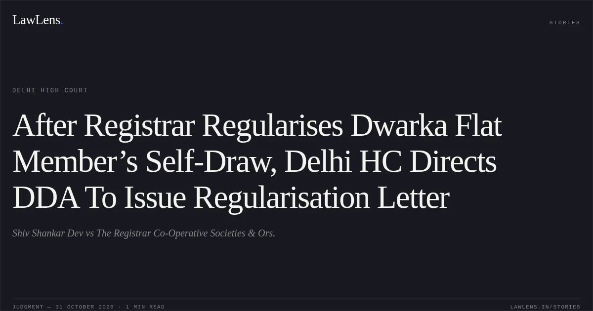 After Registrar Regularises Dwarka Flat Member’s Self-Draw, Delhi HC Directs DDA To Issue Regularisation Letter. Shiv Shankar Dev vs The Registrar Co-Operative Societies & Ors.. Delhi High Court. LawLens