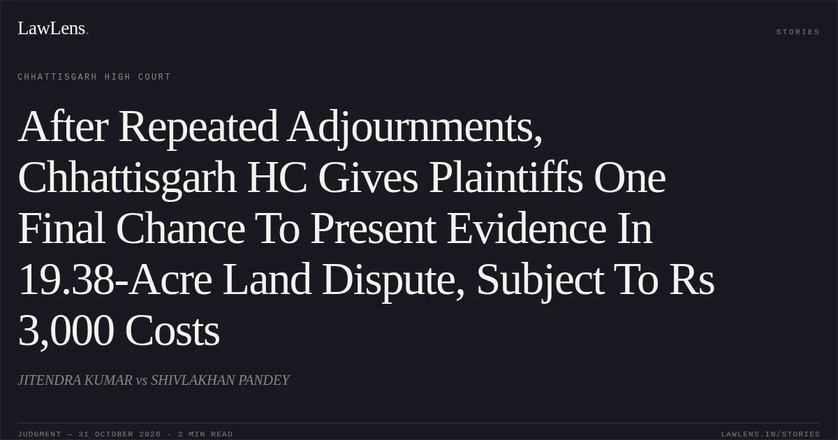 After Repeated Adjournments, Chhattisgarh HC Gives Plaintiffs One Final Chance To Present Evidence In 19.38-Acre Land Dispute, Subject To Rs 3,000 Costs. JITENDRA KUMAR vs SHIVLAKHAN PANDEY. Chhattisgarh High Court. LawLens