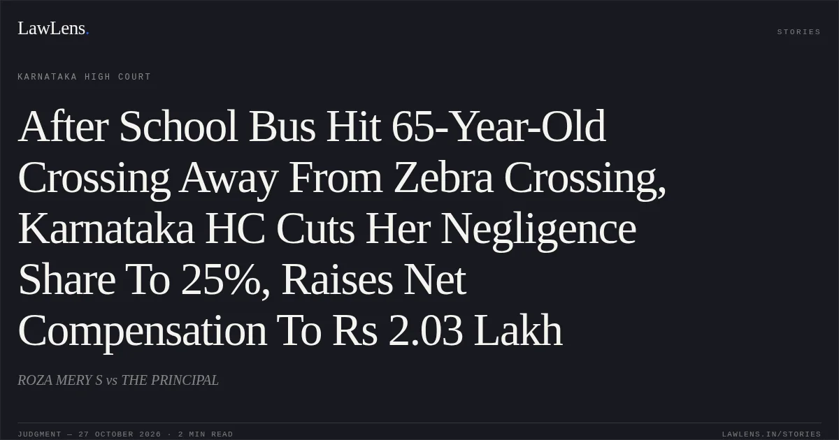 After School Bus Hit 65-Year-Old Crossing Away From Zebra Crossing, Karnataka HC Cuts Her Negligence Share To 25%, Raises Net Compensation To Rs 2.03 Lakh. ROZA MERY S vs THE PRINCIPAL. Karnataka High Court. LawLens
