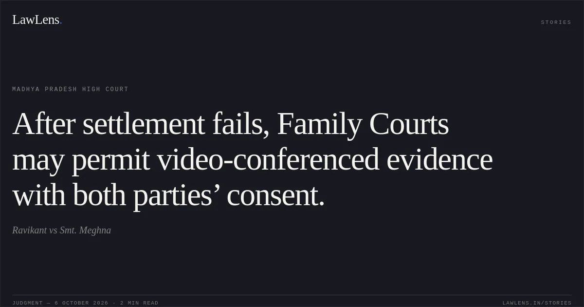 After settlement fails, Family Courts may permit video-conferenced evidence with both parties’ consent.. Ravikant vs Smt. Meghna. Madhya Pradesh High Court. LawLens