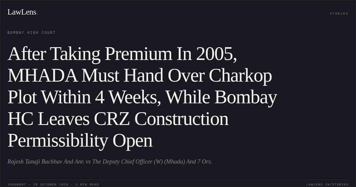 After Taking Premium In 2005, MHADA Must Hand Over Charkop Plot Within 4 Weeks, While Bombay HC Leaves CRZ Construction Permissibility Open. Rajesh Tanaji Bachhav And Anr. vs The Deputy Chief Officer (W) (Mhada) And 7 Ors.. Bombay High Court. LawLens