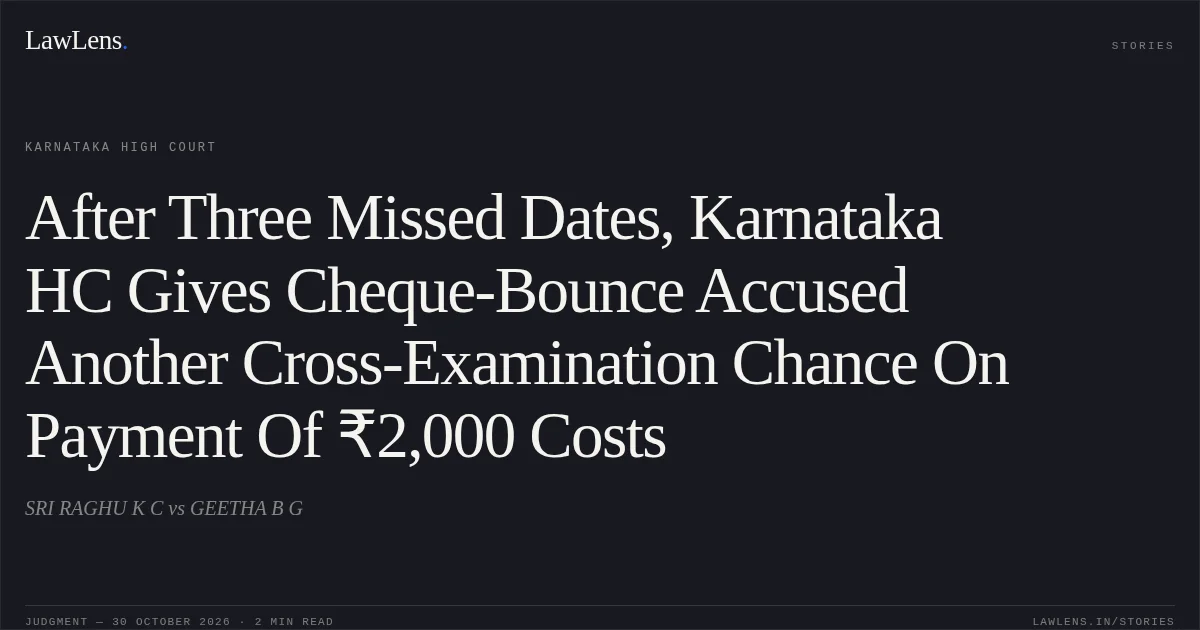 After Three Missed Dates, Karnataka HC Gives Cheque-Bounce Accused Another Cross-Examination Chance On Payment Of ₹2,000 Costs. SRI RAGHU K C vs GEETHA B G. Karnataka High Court. LawLens
